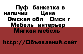 Пуф, банкетка в наличии..  › Цена ­ 1 200 - Омская обл., Омск г. Мебель, интерьер » Мягкая мебель   